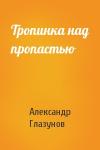 Александр Глазунов - Тропинка над пропастью