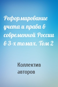 Реформирование учета и права в современной России в 3-х томах. Том 2