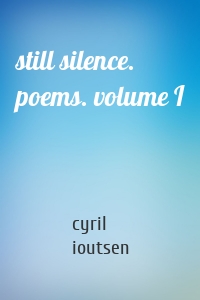 still silence. poems. volume I