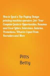 How to Land a Top-Paying Design printing machine operators Job: Your Complete Guide to Opportunities, Resumes and Cover Letters, Interviews, Salaries, Promotions, What to Expect From Recruiters and More