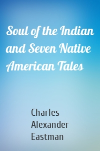 Soul of the Indian and Seven Native American Tales