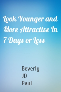 Look Younger and More Attractive In 7 Days or Less