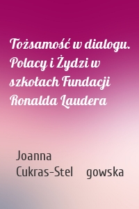 Tożsamość w dialogu. Polacy i Żydzi w szkołach Fundacji Ronalda Laudera