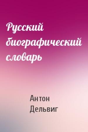 Обложка книги «Русский биографический словарь» — Антон Антонович Дельвиг