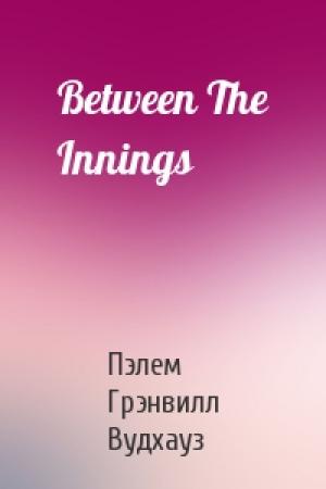 Обложка книги «Between The Innings» — Пэлем Грэнвилл Вудхауз