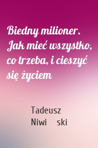 Biedny milioner. Jak mieć wszystko, co trzeba, i cieszyć się życiem