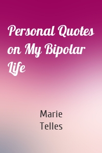 Personal Quotes on My Bipolar Life