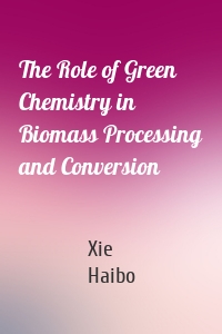 The Role of Green Chemistry in Biomass Processing and Conversion