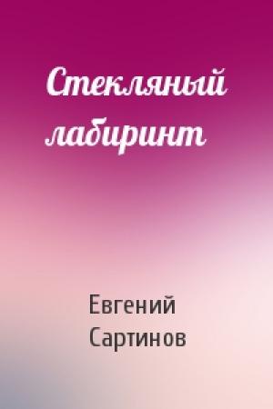 Обложка книги «Стекляный лабиринт» — Евгений Сартинов