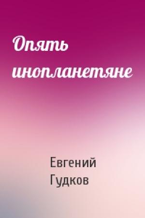 Обложка книги «Опять инопланетяне» — Евгений Гудков
