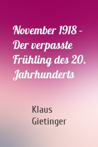 November 1918 – Der verpasste Frühling des 20. Jahrhunderts