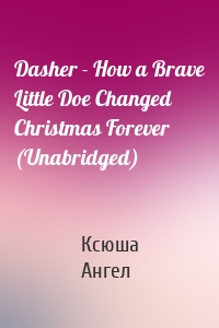 Dasher - How a Brave Little Doe Changed Christmas Forever (Unabridged)