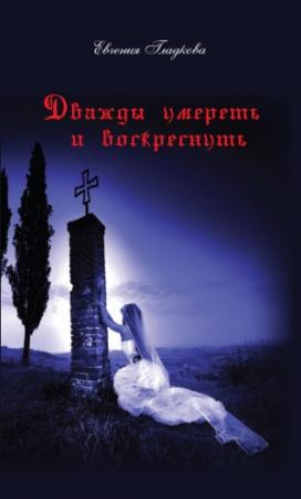 Обложка книги «Дважды умереть и воскреснуть» — Евгения Гладкова