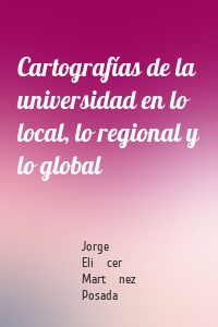 Cartografías de la universidad en lo local, lo regional y lo global