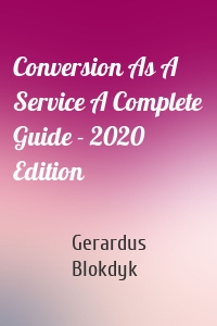 Conversion As A Service A Complete Guide - 2020 Edition