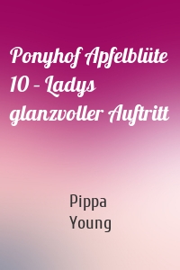 Ponyhof Apfelblüte 10 – Ladys glanzvoller Auftritt