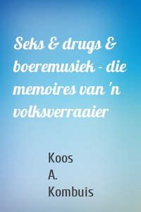 Seks & drugs & boeremusiek - die memoires van 'n volksverraaier