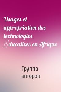 Usages et appropriation des technologies �ducatives en Afrique