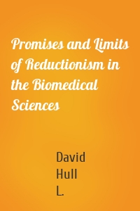 Promises and Limits of Reductionism in the Biomedical Sciences