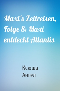 Maxi's Zeitreisen, Folge 8: Maxi entdeckt Atlantis