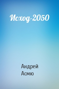 Андрей Асмю - Исход-2050