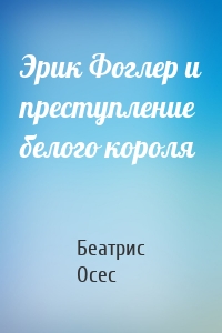 Эрик Фоглер и преступление белого короля