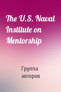 The U.S. Naval Institute on Mentorship