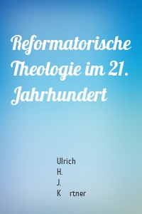 Reformatorische Theologie im 21. Jahrhundert