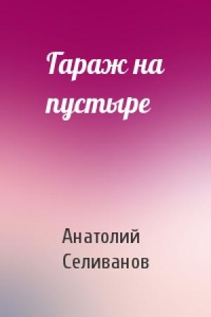 Обложка книги «Гараж на пустыре» — Анатолий Селиванов