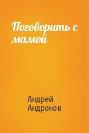 Обложка книги «Поговорить с мамой» — Андрей Андронов