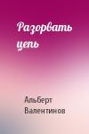 Альберт Валентинов - Разорвать цепь