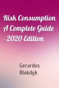 Risk Consumption A Complete Guide - 2020 Edition