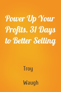 Power Up Your Profits. 31 Days to Better Selling