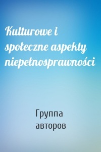 Kulturowe i społeczne aspekty niepełnosprawności