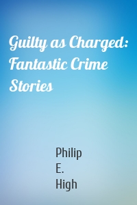 Guilty as Charged: Fantastic Crime Stories