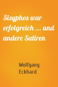 Sisyphos war erfolgreich ... und andere Satiren