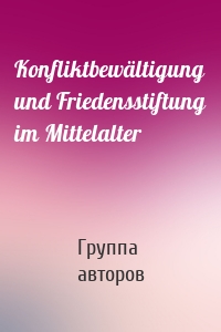 Konfliktbewältigung und Friedensstiftung im Mittelalter