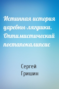 Истинная история царевны-лягушки. Оптимистический постапокалипсис