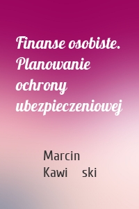 Finanse osobiste. Planowanie ochrony ubezpieczeniowej