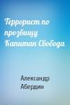 Александр Абердин - Террорист по прозвищу Капитан Свобода
