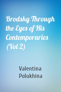 Brodsky Through the Eyes of His Contemporaries (Vol 2)