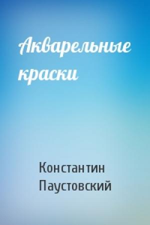 Обложка книги «Акварельные краски» — Константин Паустовский