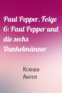 Paul Pepper, Folge 6: Paul Pepper und die sechs Dunkelmänner