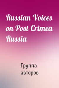 Russian Voices on Post-Crimea Russia