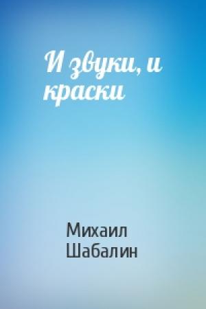 Обложка книги «И звуки, и краски» — Михаил Шабалин