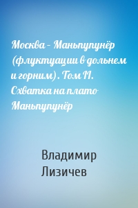 Москва – Маньпупунёр (флуктуации в дольнем и горним). Том II. Схватка на плато Маньпупунёр