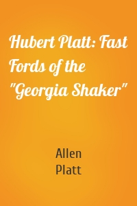 Hubert Platt: Fast Fords of the "Georgia Shaker"