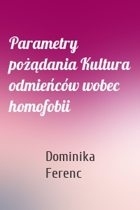 Parametry pożądania Kultura odmieńców wobec homofobii