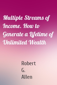 Multiple Streams of Income. How to Generate a Lifetime of Unlimited Wealth