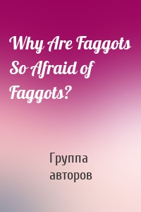 Why Are Faggots So Afraid of Faggots?